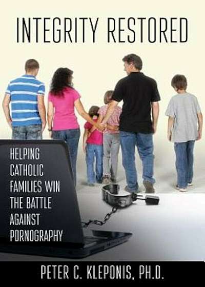 Integrity Restored: Helping Catholic Families Win the Battle Against Pornography, Paperback