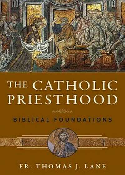 The Catholic Priesthood: Biblical Foundations, Paperback