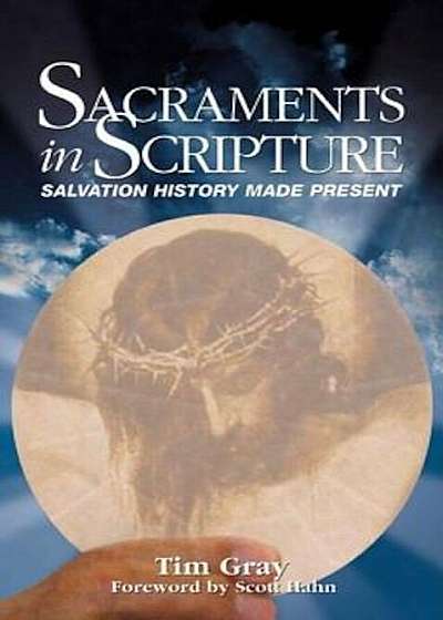 Sacraments in Scripture: Salvation History Made Present, Paperback