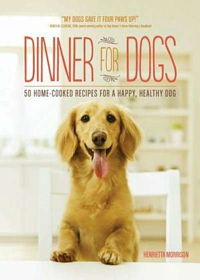 Dinner for Dogs: 50 Home-Cooked Recipes for a Happy, Healthy Dog, Paperback