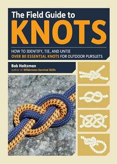 The Field Guide to Knots: How to Identify, Tie, and Untie Over 80 Essential Knots for Outdoor Pursuits, Paperback