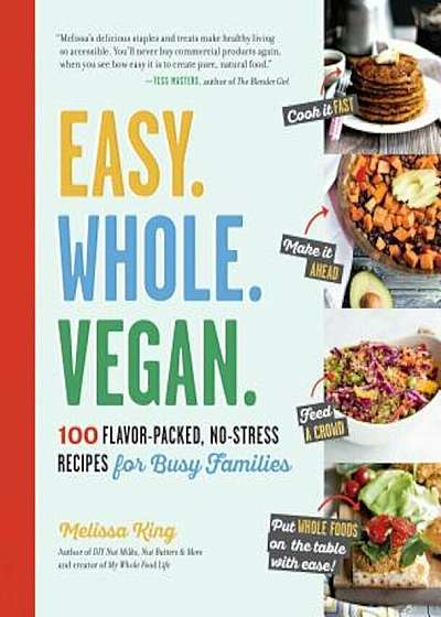 Easy. Whole. Vegan.: 100 Flavor-Packed, No-Stress Recipes for Busy Families, Paperback