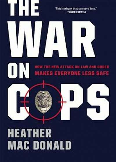 The War on Cops: How the New Attack on Law and Order Makes Everyone Less Safe, Hardcover