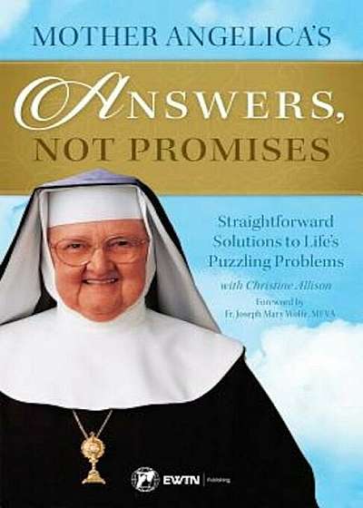 Mother Angelica's Answers, Not Promises: Straightforward Solutions to Life's Puzzling Problems, Paperback