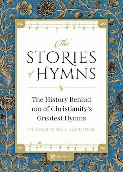 The Stories of Hymns: The History Behind 100 of Christianity's Greatest Hymns, Paperback