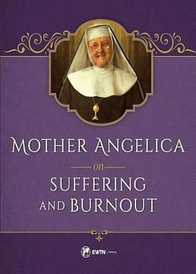 Mother Angelica on Suffering and Burnout, Hardcover