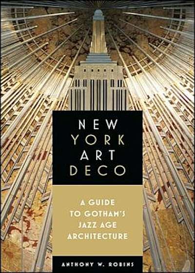 New York Art Deco: A Guide to Gotham's Jazz Age Architecture, Paperback