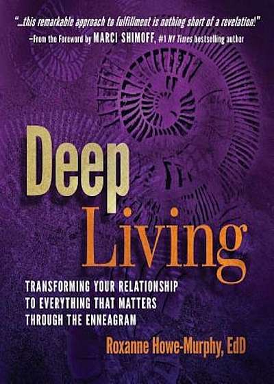 Deep Living: Transforming Your Relationship to Everything That Matters Through the Enneagram, Paperback