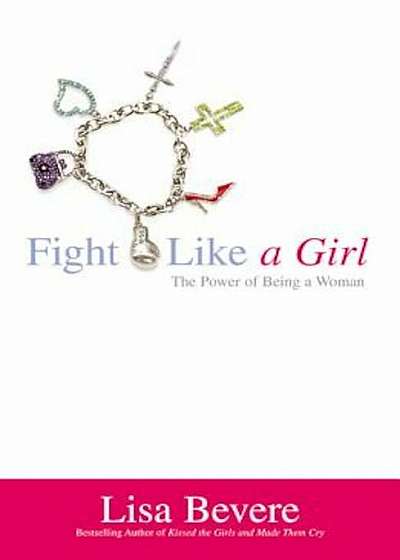 Fight Like a Girl: The Power of Being a Woman, Paperback