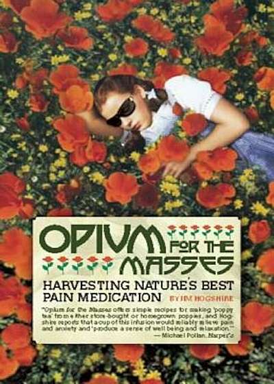 Opium for the Masses: Harvesting Nature's Best Pain Medication, Paperback