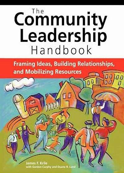 Community Leadership Handbook: Framing Ideas, Building Relationships, and Mobilizing Resources, Paperback
