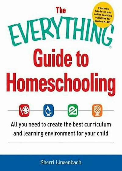 The Everything Guide to Homeschooling: All You Need to Create the Best Curriculum and Learning Environment for Your Child, Paperback