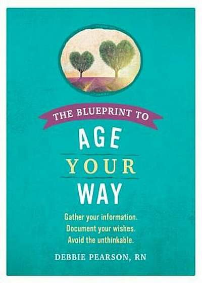 The Blueprint to Age Your Way: Gather Your Information. Document Your Wishes. Avoid the Unthinkable., Paperback