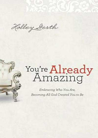 You're Already Amazing: Embracing Who You Are, Becoming All God Created You to Be, Paperback