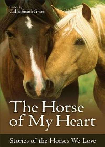 The Horse of My Heart: Stories of the Horses We Love, Paperback