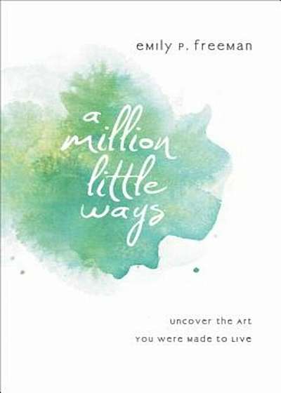 A Million Little Ways: Uncover the Art You Were Made to Live, Paperback