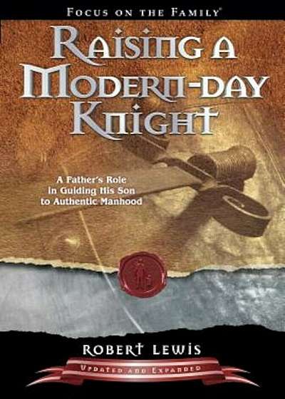 Raising a Modern Day Knight: A Father's Role in Guiding His Son to Authentic Manhood, Paperback