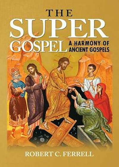 The Super Gospel: A Harmony of Ancient Gospels, Paperback
