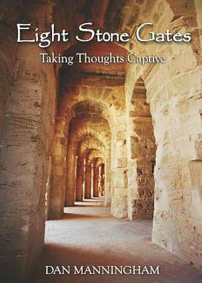 Eight Stone Gates: Taking Thoughts Captive, Paperback