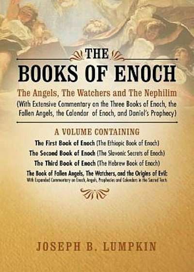 The Books of Enoch: The Angels, the Watchers and the Nephilim (with Extensive Commentary on the Three Books of Enoch, the Fallen Angels, T, Paperback