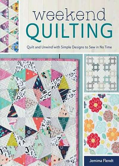 Weekend Quilting: Quilt and Unwind with Simple Designs to Sew in No Time, Paperback