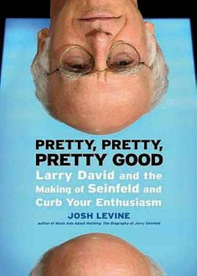 Pretty, Pretty, Pretty Good: Larry David and the Making of Seinfeld and Curb Your Enthusiasm, Paperback