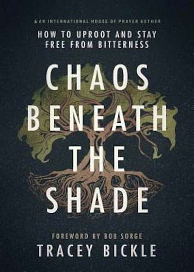 Chaos Beneath the Shade: How to Uproot and Stay Free from Bitterness, Paperback