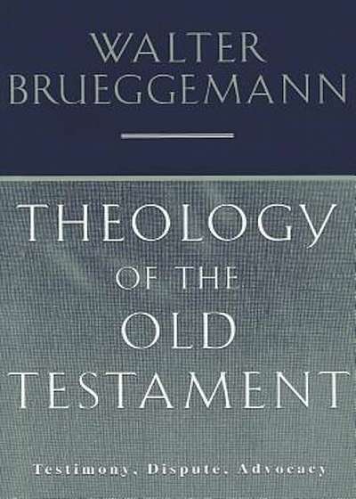 Theology of the Old Testament: Testimony, Dispute, Advocacy, Paperback
