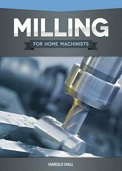 Milling for Home Machinists, Paperback