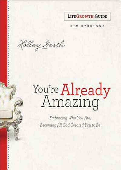 You're Already Amazing Lifegrowth Guide: Embracing Who You Are, Becoming All God Created You to Be, Paperback