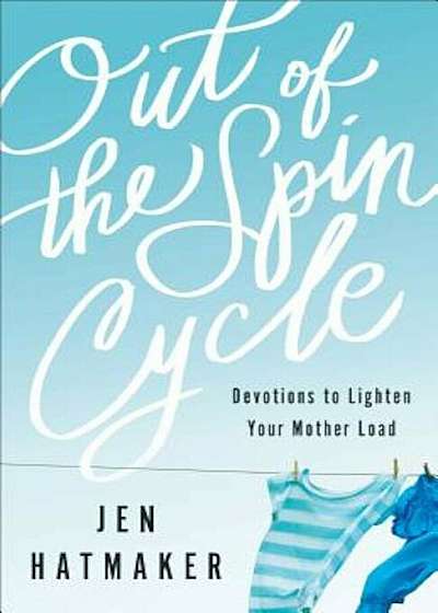 Out of the Spin Cycle: Devotions to Lighten Your Mother Load, Paperback