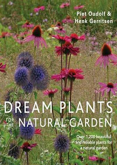 Dream Plants for the Natural Garden: Over 1,200 Beautiful and Reliable Plants for a Natural Garden, Paperback