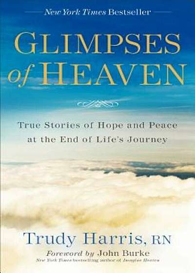 Glimpses of Heaven: True Stories of Hope and Peace at the End of Life's Journey, Paperback