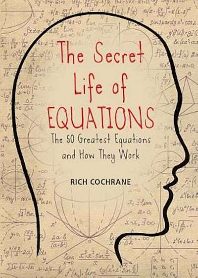The Secret Life of Equations: The 50 Greatest Equations and How They Work, Paperback