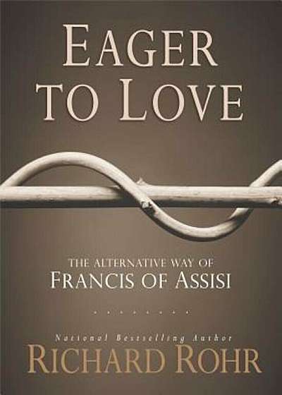 Eager to Love: The Alternative Way of Francis of Assisi, Hardcover
