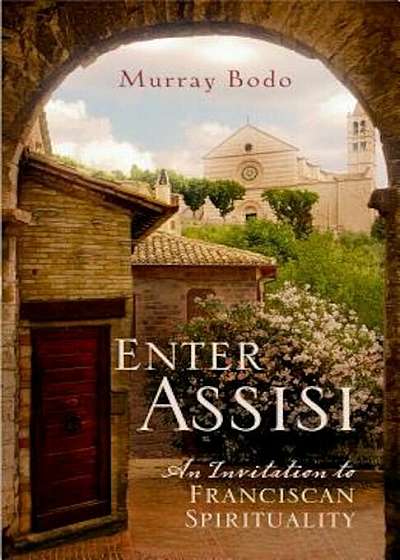 Enter Assisi: An Invitation to Franciscan Spirituality, Paperback