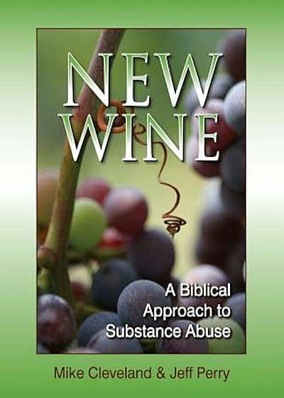 New Wine: A Biblical Approach to Substance Abuse, Paperback