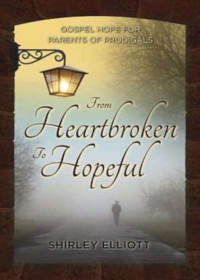 From Heartbroken to Hopeful: Gospel Hope for Parents of Prodigals, Paperback