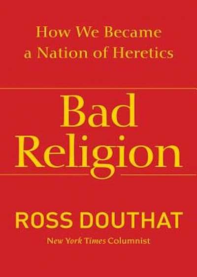 Bad Religion: How We Became a Nation of Heretics, Paperback