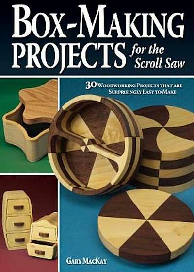 Box-Making Projects for the Scroll Saw: 30 Woodworking Projects That Are Surprisingly Easy to Make, Paperback