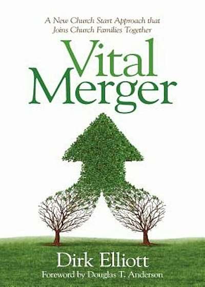 Vital Merger: A New Church Start Approach That Joins Church Families Together, Paperback