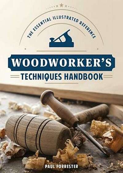 Woodworker's Techniques Handbook: The Essential Illustrated Reference, Paperback
