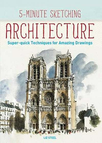 5-Minute Sketching -- Architecture: Super-Quick Techniques for Amazing Drawings, Paperback
