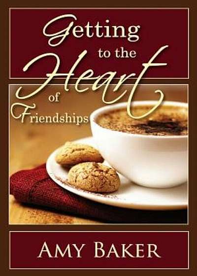 Getting to the Heart of Friendships, Paperback