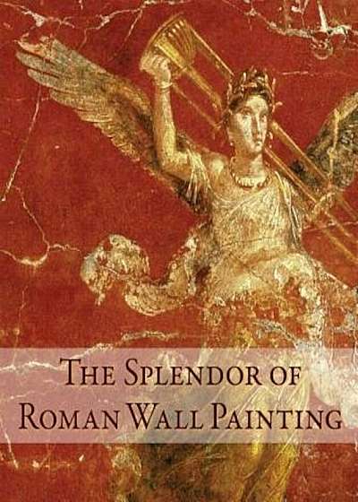 The Splendor of Roman Wall Painting, Hardcover