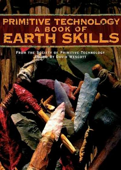 Primitive Technology: A Book of Earth Skills a Book of Earth Skills, Paperback