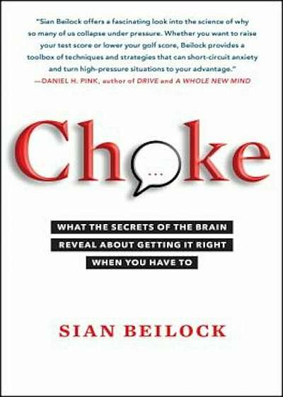 Choke: What the Secrets of the Brain Reveal about Getting It Right When You Have to, Paperback
