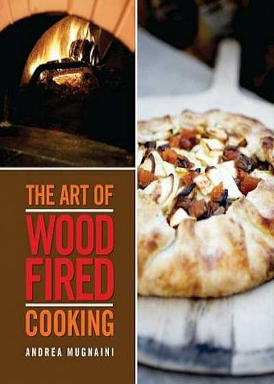 The Art of Wood-Fired Cooking, the Art of Wood-Fired Cooking, Paperback