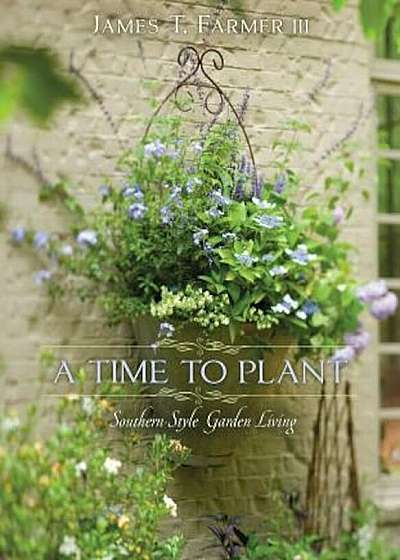 A Time to Plant: Southern-Style Garden Living, Hardcover
