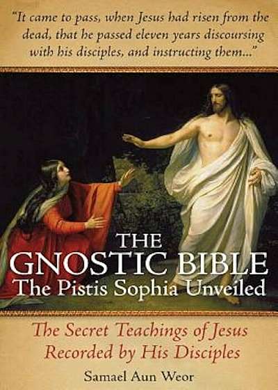 The Gnostic Bible: The Pistis Sophia Unveiled, Paperback